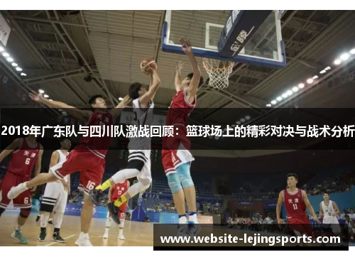 2018年广东队与四川队激战回顾:篮球场上的精彩对决与战术分析 2018年广东队与四川队激战回顾:篮球场上的精彩对决与战术分析