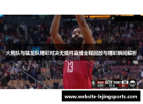 火箭队与猛龙队精彩对决无插件直播全程回放与精彩瞬间解析